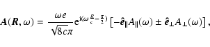 \begin{displaymath}
\vec{A}(\vec{R},\omega) = \frac{\omega e}{\sqrt{8 c}\pi} {\r...
...}(\omega) \pm \vec{\hat{e}}_{\perp} A_{\perp}(\omega) \right],
\end{displaymath}