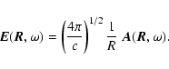 \begin{displaymath}
\vec{E}(\vec{R},\omega) = \left(\frac{4 \pi}{c}\right)^{1/2} \frac{1}{R}\ \vec{A}(\vec{R},\omega).
\end{displaymath}