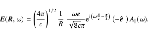 \begin{displaymath}
\vec{E}(\vec{R},\omega) = \left(\frac{4 \pi}{c}\right)^{1/2}...
...\left(-\vec{\hat{e}}_{\parallel}\right) A_{\parallel}(\omega).
\end{displaymath}