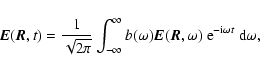 \begin{displaymath}
\vec{E}(\vec{R},t)=\frac{1}{\sqrt{2 \pi}} \int_{-\infty}^{\i...
...E}(\vec{R},\omega)\ {\rm e}^{-{\rm i}\omega t}\ {\rm d}\omega,
\end{displaymath}