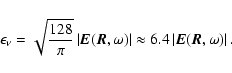 \begin{displaymath}
\epsilon_{\nu}=\sqrt{\frac{128}{\pi}}\left\vert\vec{E}(\vec{...
...vert \approx 6.4 \left\vert\vec{E}(\vec{R},\omega)\right\vert.
\end{displaymath}