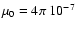 $\mu_{0}=4\pi\ 10^{-7}$