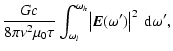 $\displaystyle \frac{G c}{8\pi\nu^{2}\mu_{0}\tau} \int_{\omega_{l}}^{\omega_{h}}\!\left\vert\vec{E}(\omega')\right\vert^{2}\ {\rm d}\omega',$