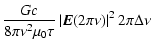 $\displaystyle \frac{G c}{8\pi\nu^{2}\mu_{0}\tau} \left\vert\vec{E}(2\pi\nu)\right\vert^{2} 2\pi\Delta{\nu}$
