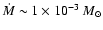 $\dot{M}\sim1\times10^{-3}~M_\odot$