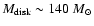 $M_{\rm disk}\sim140~M_\odot$
