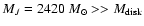 $M_J=2420~M_\odot>>{M}_{\rm disk}$