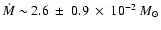 $\dot{M}\sim
2.6~\pm~0.9~\times~10^{-2}~M_\odot$