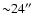 ${\sim} 24''$