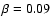 $\beta = 0.09$