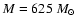 $M=625~M_\odot$