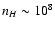 $n_H\sim 10^8$