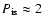 $P_{\rm
is}\approx2$