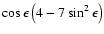 $\cos\epsilon\left(4-7\sin^2\epsilon\right)$