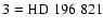 $\rm 3=HD~196~821$