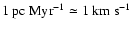 $1~{\rm pc}~{\rm Myr}^{-1} \simeq 1~{\rm km}~{\rm s}^{-1}$
