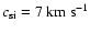$c_{\rm si} = 7~{\rm km}~{\rm s}^{-1}$