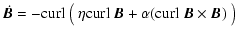 $\displaystyle \,\hspace{.3mm}\dot{\!\hspace{-.3mm}\vec{B}} = -{\rm curl}~\big(~\eta{\rm curl}~\vec{B}+\alpha({\rm curl}~\vec{B}\times\vec{B})
~\big)$