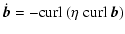 $\displaystyle \dot{\vec{b}} = -{\rm curl}~(\eta~{\rm curl}~\vec{b})$