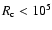 $R_{\rm c} < 10^5$