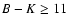 $B - K \ge 11$