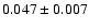 $0.047 \pm 0.007$