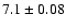 $7.1 \pm 0.08$