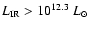 $L_{{\rm IR}} > 10^{12.3}~ L_{\odot}$