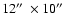 $12\hbox{$^{\prime\prime}$ }
\times 10\hbox{$^{\prime\prime}$ }$