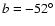 $b=-52^\circ$