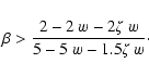\begin{displaymath}\beta > {2 - 2 ~ w - 2 \zeta ~ w \over 5 - 5 ~ w - 1.5 \zeta ~ w}\cdot
\end{displaymath}