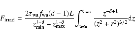 \begin{displaymath}F_{\rm irrad} = { 2 \tau_{\rm wa} f_{\rm wa}(\delta - 1) L \o...
...{\rm max}} {z^{-\delta + 1} \over (z^2 + r^2)^{3/2}} {\rm d}z}
\end{displaymath}
