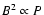 $B^2 \propto
P$