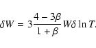 \begin{displaymath}\delta W = 3{4 - 3 \beta \over 1 + \beta} W \delta \ln T.
\end{displaymath}