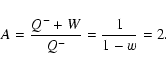 \begin{displaymath}A= {Q^{-} + W \over Q^{-}} ={1 \over 1 - w} = 2.
\end{displaymath}