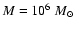 $M = 10^6~M_{\odot}$