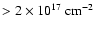 $> 2\times 10^{17}~{\rm cm}^{-2}$