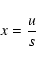 \begin{displaymath}x=\frac{u}{s}
\end{displaymath}