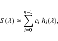 \begin{displaymath}%
S(\lambda) \simeq \sum_{i=0}^{n-1} c_i ~ h_i(\lambda),
\end{displaymath}