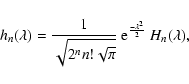 \begin{displaymath}%
h_n (\lambda) = \frac{1}{\sqrt{2^n n! \sqrt{\pi}}} ~
{\rm e}^{\frac{-\lambda^2}{2}} ~ H_n(\lambda),
\end{displaymath}