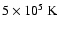 $5\times 10^5~\rm K$