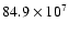 $84.9\times10^7$