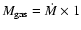 $M_{\rm gas}=\dot{M}\times1$