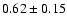$0.62\pm0.15$