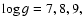 $\log g=7,8,9,$