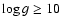 $\log g \ge 10$