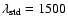 $\lambda_{\rm std}=1500$