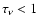 $\tau_\nu < 1$