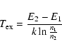 \begin{displaymath}T_{\rm ex}=\frac{E_{2}-E_{1}}{k\ln\frac{n_{1}}{n_{2}}}
\end{displaymath}