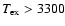 $T_{\rm ex}>3300$